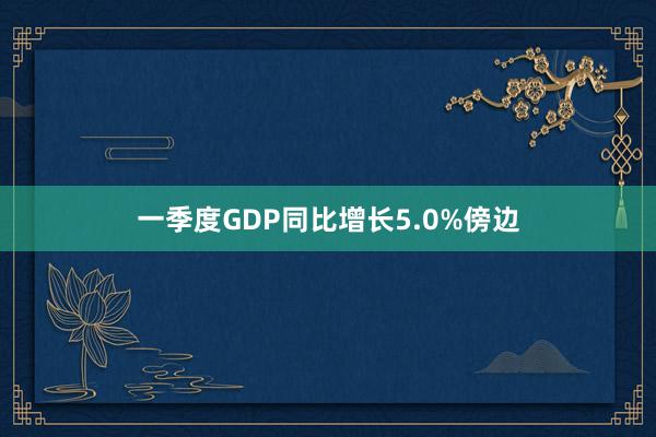 一季度GDP同比增长5.0%傍边