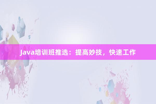 Java培训班推选：提高妙技，快速工作